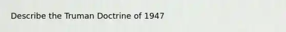 Describe the Truman Doctrine of 1947