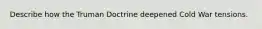 Describe how the Truman Doctrine deepened Cold War tensions.
