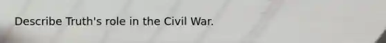 Describe Truth's role in the Civil War.