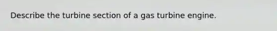 Describe the turbine section of a gas turbine engine.