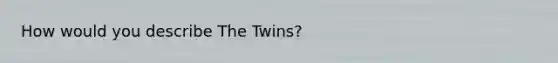 How would you describe The Twins?