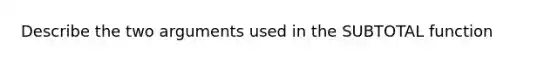 Describe the two arguments used in the SUBTOTAL function