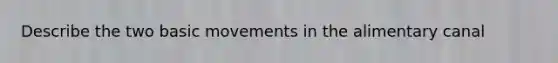 Describe the two basic movements in the alimentary canal