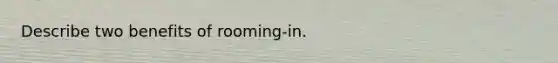 Describe two benefits of rooming-in.