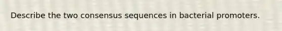 Describe the two consensus sequences in bacterial promoters.