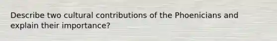 Describe two cultural contributions of the Phoenicians and explain their importance?