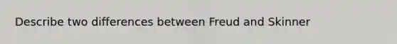 Describe two differences between Freud and Skinner