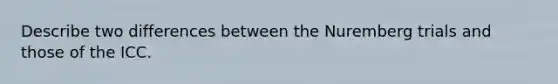 Describe two differences between the Nuremberg trials and those of the ICC.