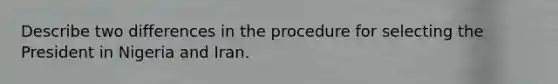 Describe two differences in the procedure for selecting the President in Nigeria and Iran.