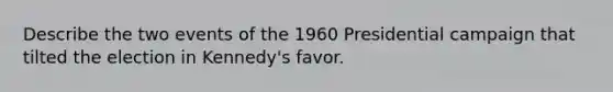 Describe the two events of the 1960 Presidential campaign that tilted the election in Kennedy's favor.