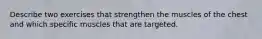 Describe two exercises that strengthen the muscles of the chest and which specific muscles that are targeted.