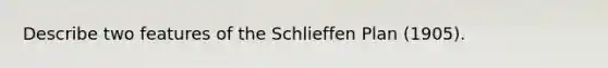 Describe two features of the Schlieffen Plan (1905).