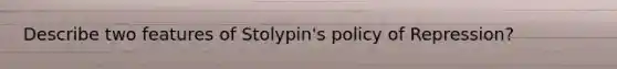 Describe two features of Stolypin's policy of Repression?