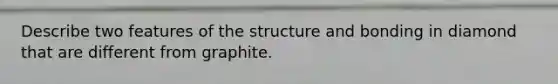 Describe two features of the structure and bonding in diamond that are different from graphite.