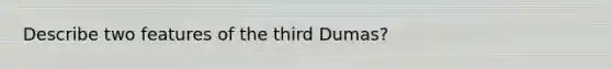 Describe two features of the third Dumas?