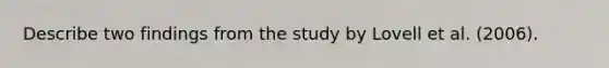 Describe two findings from the study by Lovell et al. (2006).