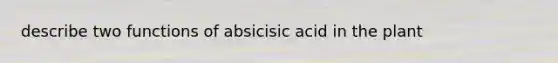 describe two functions of absicisic acid in the plant