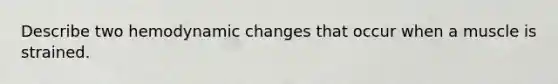 Describe two hemodynamic changes that occur when a muscle is strained.