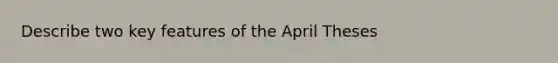 Describe two key features of the April Theses