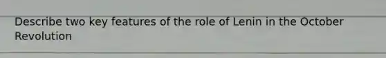 Describe two key features of the role of Lenin in the October Revolution