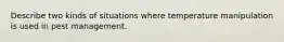 Describe two kinds of situations where temperature manipulation is used in pest management.
