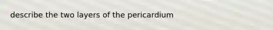 describe the two layers of the pericardium