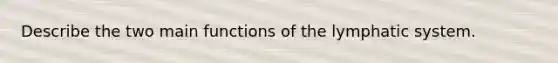 Describe the two main functions of the lymphatic system.