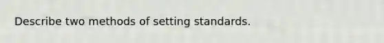 Describe two methods of setting standards.