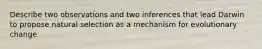 Describe two observations and two inferences that lead Darwin to propose natural selection as a mechanism for evolutionary change