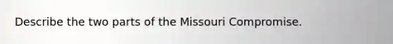 Describe the two parts of the Missouri Compromise.