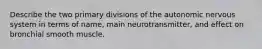 Describe the two primary divisions of the autonomic nervous system in terms of name, main neurotransmitter, and effect on bronchial smooth muscle.