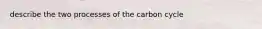 describe the two processes of the carbon cycle