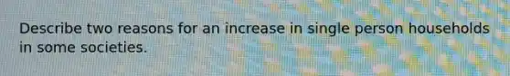 Describe two reasons for an increase in single person households in some societies.