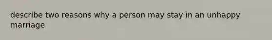 describe two reasons why a person may stay in an unhappy marriage