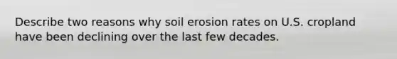 Describe two reasons why soil erosion rates on U.S. cropland have been declining over the last few decades.