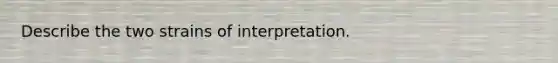 Describe the two strains of interpretation.