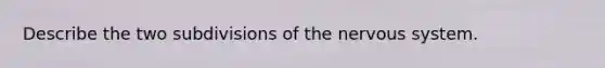 Describe the two subdivisions of the nervous system.