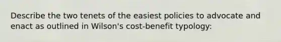 Describe the two tenets of the easiest policies to advocate and enact as outlined in Wilson's cost-benefit typology: