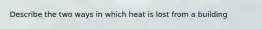 Describe the two ways in which heat is lost from a building