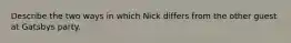 Describe the two ways in which Nick differs from the other guest at Gatsbys party.