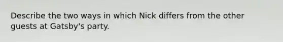 Describe the two ways in which Nick differs from the other guests at Gatsby's party.