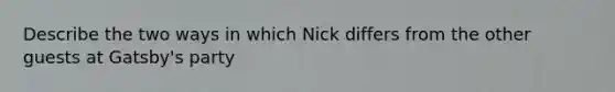 Describe the two ways in which Nick differs from the other guests at Gatsby's party