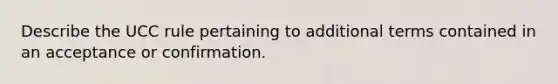 Describe the UCC rule pertaining to additional terms contained in an acceptance or confirmation.