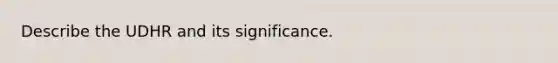 Describe the UDHR and its significance.