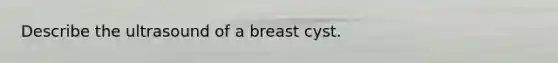 Describe the ultrasound of a breast cyst.