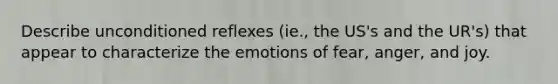 Describe unconditioned reflexes (ie., the US's and the UR's) that appear to characterize the emotions of fear, anger, and joy.