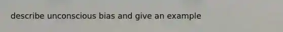 describe unconscious bias and give an example