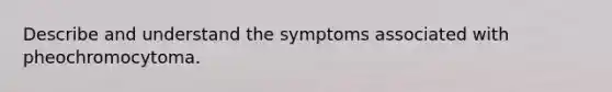 Describe and understand the symptoms associated with pheochromocytoma.