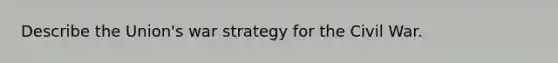 Describe the Union's war strategy for the Civil War.