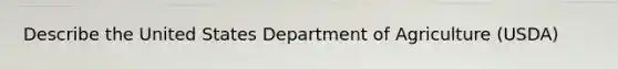 Describe the United States Department of Agriculture (USDA)